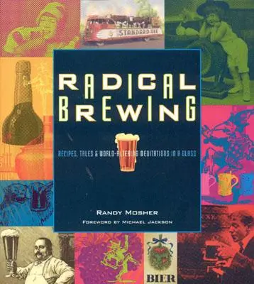 Radical Brewing : Recettes, contes et méditations sur la transformation du monde dans un verre - Radical Brewing: Recipes, Tales and World-Altering Meditations in a Glass