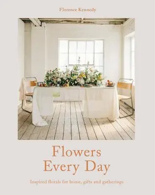 Flowers Every Day - Fleurs inspirées pour la maison, les cadeaux et les rassemblements - Flowers Every Day - Inspired florals for home, gifts and gatherings
