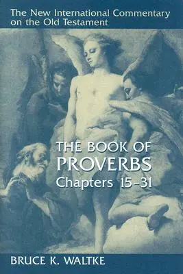 Le livre des Proverbes, chapitres 15-31 - The Book of Proverbs, Chapters 15-31