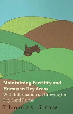 Maintien de la fertilité et de l'humus dans les régions sèches - avec des informations sur la culture pour les fermes en terres sèches - Maintaining Fertility and Humus in Dry Areas - With Information on Growing for Dry Land Farms