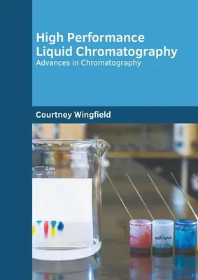 Chromatographie liquide à haute performance : Les progrès de la chromatographie - High Performance Liquid Chromatography: Advances in Chromatography