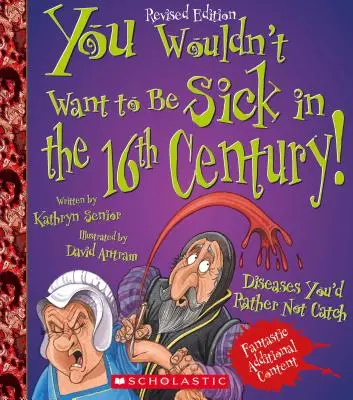 Vous ne voudriez pas être malade au XVIe siècle ! (édition révisée) (Vous ne voudriez pas... Histoire du monde) - You Wouldn't Want to Be Sick in the 16th Century! (Revised Edition) (You Wouldn't Want To... History of the World)