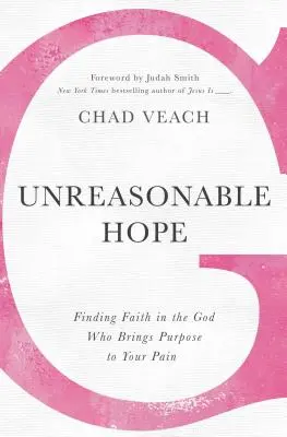 L'espoir déraisonnable : Trouver la foi dans le Dieu qui donne un but à votre douleur - Unreasonable Hope: Finding Faith in the God Who Brings Purpose to Your Pain