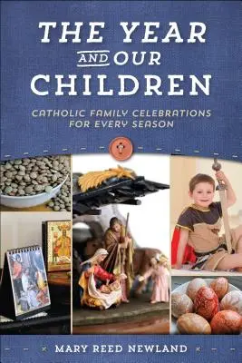 L'année et nos enfants : Célébrations familiales catholiques pour chaque saison - The Year and Our Children: Catholic Family Celebrations for Every Season