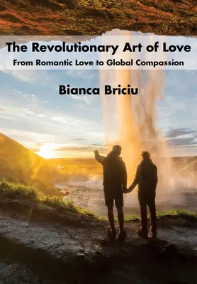 L'art révolutionnaire de l'amour : De l'amour romantique à la compassion mondiale - The Revolutionary Art of Love: From Romantic Love to Global Compassion