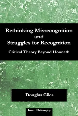 Repenser la méconnaissance et les luttes pour la reconnaissance : La théorie critique au-delà de Honneth - Rethinking Misrecognition and Struggles for Recognition: Critical Theory Beyond Honneth