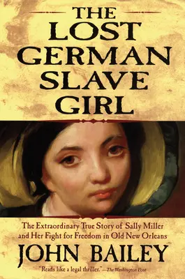 La jeune esclave allemande perdue : L'extraordinaire histoire vraie de Sally Miller et sa lutte pour la liberté dans la vieille Nouvelle-Orléans - The Lost German Slave Girl: The Extraordinary True Story of Sally Miller and Her Fight for Freedom in Old New Orleans