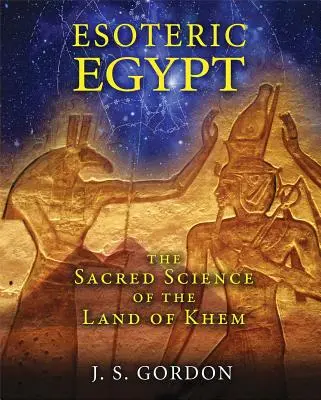 L'Égypte ésotérique : La science sacrée du pays de Khem - Esoteric Egypt: The Sacred Science of the Land of Khem