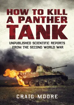 Comment tuer un char Panther : Rapports scientifiques inédits de la Seconde Guerre mondiale - How to Kill a Panther Tank: Unpublished Scientific Reports from the Second World War