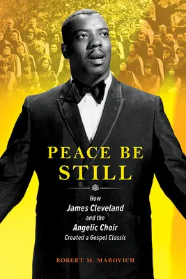Peace Be Still : Comment James Cleveland et le Angelic Choir ont créé un classique du gospel - Peace Be Still: How James Cleveland and the Angelic Choir Created a Gospel Classic