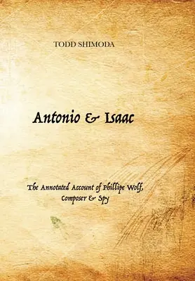 Antonio & Isaac : Le récit annoté de Phillipe Wolf, compositeur et espion - Antonio & Isaac: The Annotated Account of Phillipe Wolf, Composer & Spy