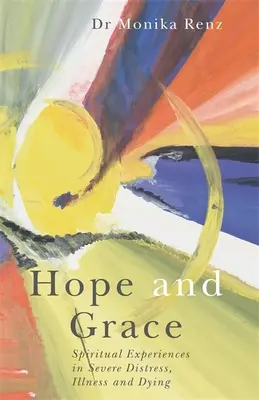 L'espoir et la grâce : Expériences spirituelles dans la détresse, la maladie et la mort - Hope and Grace: Spiritual Experiences in Severe Distress, Illness and Dying