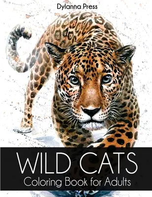 Livre de coloriage sur les chats sauvages pour adultes : Un magnifique livre de coloriage pour adultes représentant des lions, des tigres, des léopards, des jaguars et d'autres grands félins. - Wild Cats Coloring Book for Adults: A Gorgeous Adult Coloring Book of Lions, Tigers, Leopards, Jaguars, and Other Big Cats