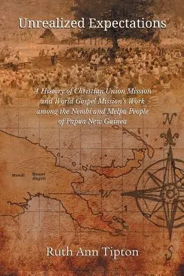 Attentes non réalisées : Une histoire du travail de la Christian Union Mission et de la World Gospel Mission parmi les peuples Nembi et Melpa de Papouasie-Nouvelle-Guinée - Unrealized Expectations: A History of Christian Union Mission and World Gospel Mission's Work Among the Nembi and Melpa People of Papua New Gui