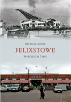 Felixstowe à travers le temps - Felixstowe Through Time