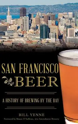 La bière de San Francisco : une histoire de la brasserie de la baie - San Francisco Beer: A History of Brewing by the Bay