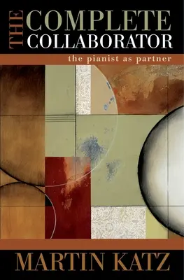 Le collaborateur complet : Le pianiste comme partenaire - The Complete Collaborator: The Pianist as Partner