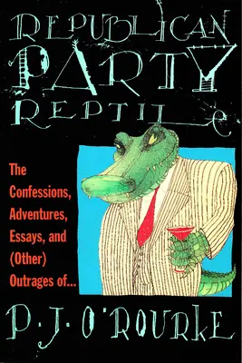 Reptile du parti républicain : les confessions, aventures, essais et (autres) outrages de P.J. O'Rourke - Republican Party Reptile: The Confessions, Adventures, Essays and (Other) Outrages of P.J. O'Rourke