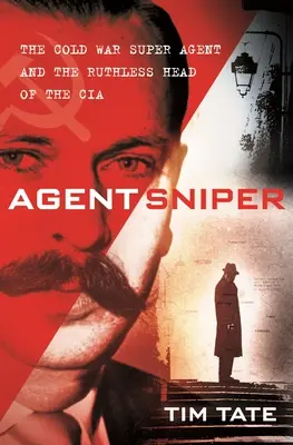 Agent Sniper : Le superagent de la guerre froide et l'impitoyable chef de la CIA - Agent Sniper: The Cold War Superagent and the Ruthless Head of the CIA