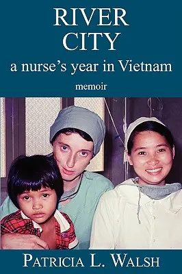 River City : l'année d'une infirmière au Vietnam - River City a Nurse's Year in Vietnam