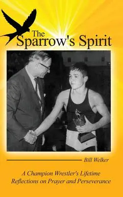 L'esprit du moineau : Les réflexions d'un champion de lutte sur la prière et la persévérance - The Sparrow's Spirit: A Champion Wrestler's Lifetime Reflections on Prayer and Perseverance