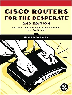 Les routeurs Cisco pour les désespérés, 2e édition : La gestion des routeurs en toute simplicité - Cisco Routers for the Desperate, 2nd Edition: Router Management, the Easy Way