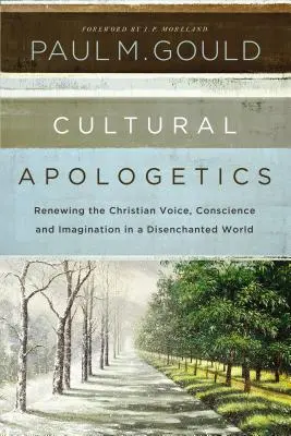 L'apologétique culturelle : Renouveler la voix, la conscience et l'imagination chrétiennes dans un monde désenchanté - Cultural Apologetics: Renewing the Christian Voice, Conscience, and Imagination in a Disenchanted World