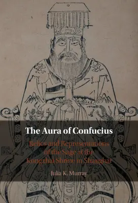 Aura of Confucius - Relics and Representations of the Sage at the Kongzhai Shrine in Shanghai (Murray Julia K. (University of Wisconsin Madison))