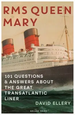RMS Queen Mary : 101 questions et réponses sur le grand paquebot transatlantique - RMS Queen Mary: 101 Questions and Answers about the Great Transatlantic Liner