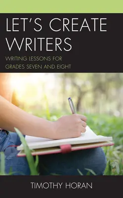 Créons des écrivains : Leçons d'écriture pour la septième et la huitième année - Let's Create Writers: Writing Lessons for Grades Seven and Eight