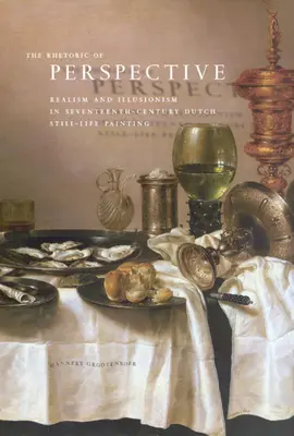 La rhétorique de la perspective : Réalisme et illusionnisme dans les natures mortes hollandaises du XVIIe siècle - The Rhetoric of Perspective: Realism and Illusionism in Seventeenth-Century Dutch Still-Life Painting