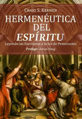 Hermeneutica del Espiritu : Leyendo las Escrituras a la luz de Pentecosts - Hermeneutica del Espiritu: Leyendo las Escrituras a la luz de Pentecosts