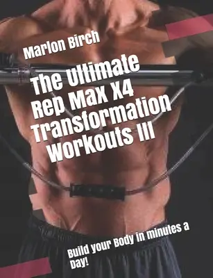 Entraînement de transformation Ultimate Rep Max X4 III - The Ultimate Rep Max X4 Transformation Workouts III