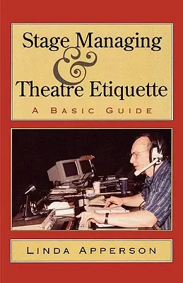 La gestion de la scène et l'étiquette du théâtre : Guide de base - Stage Managing and Theatre Etiquette: A Basic Guide