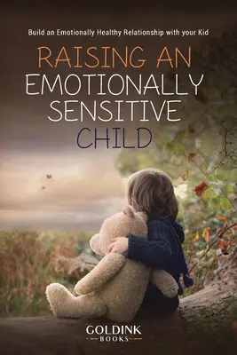 Élever un enfant sensible aux émotions : Construire une relation émotionnellement saine avec votre enfant - Raising an Emotionally Sensitive Child: Build an Emotionally Healthy Relationship with your Kid