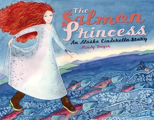 La princesse du saumon : Une histoire de Cendrillon en Alaska - The Salmon Princess: An Alaska Cinderella Story