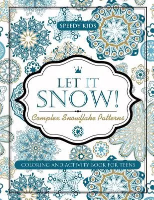 Neige et flocons ! Flocons de neige complexes - Livre de coloriage et d'activités pour les adolescents - Let It Snow! Complex Snowflake Patterns - Coloring and Activity Book for Teens