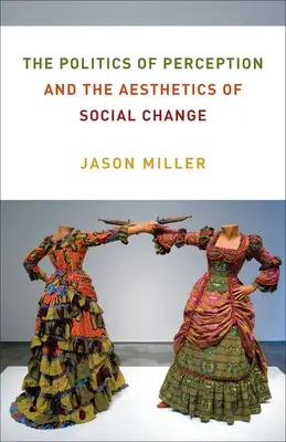 La politique de la perception et l'esthétique du changement social - The Politics of Perception and the Aesthetics of Social Change