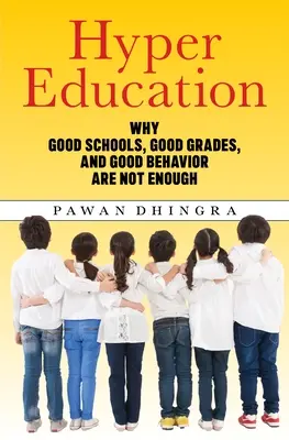 L'hyper-éducation : Pourquoi les bonnes écoles, les bonnes notes et les bons comportements ne suffisent pas - Hyper Education: Why Good Schools, Good Grades, and Good Behavior Are Not Enough