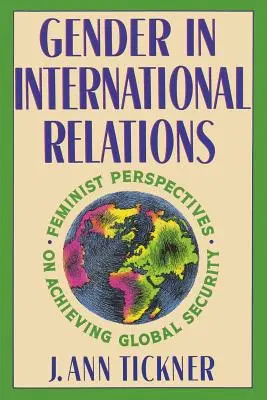 Le genre dans les relations internationales : Perspectives féministes sur la réalisation de la sécurité mondiale - Gender in International Relations: Feminist Perspectives on Achieving Global Security
