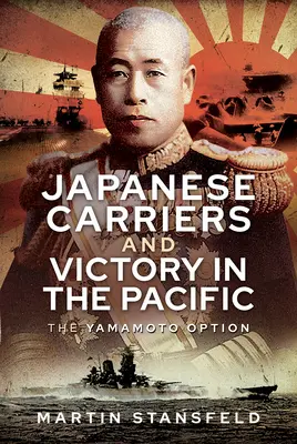 Les porte-avions japonais et la victoire dans le Pacifique : L'option Yamamoto - Japanese Carriers and Victory in the Pacific: The Yamamoto Option