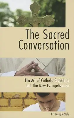 La conversation sacrée : L'art de la prédication catholique et la nouvelle évangélisation - The Sacred Conversation: The Art of Catholic Preaching and the New Evangelization