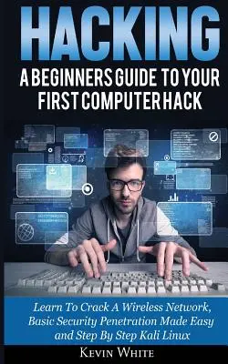 Hacking : Un guide pour débutants pour votre premier piratage informatique ; Apprenez à pirater un réseau sans fil, Pénétration de sécurité de base rendue facile - Hacking: A Beginners Guide To Your First Computer Hack; Learn To Crack A Wireless Network, Basic Security Penetration Made Easy