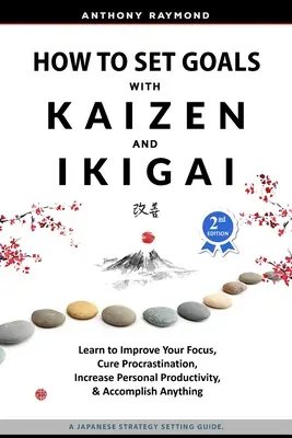 Comment fixer des objectifs avec Kaizen et Ikigai : Apprendre à améliorer sa concentration, guérir la procrastination, augmenter sa productivité personnelle et accomplir n'importe quoi - How to Set Goals with Kaizen and Ikigai: Learn to Improve Your Focus, Cure Procrastination, Increase Personal Productivity, and Accomplish Anything