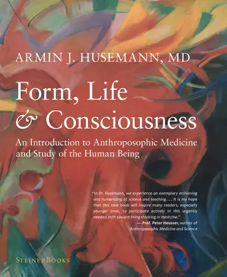 Forme, vie et conscience : Introduction à la médecine anthroposophique et à l'étude de l'être humain - Form, Life, and Consciousness: An Introduction to Anthroposophic Medicine and Study of the Human Being