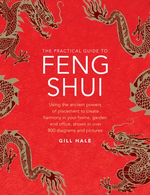 Le guide pratique du Feng Shui : Utiliser les anciens pouvoirs de placement pour créer l'harmonie dans votre maison, votre jardin et votre bureau, illustré par plus de 800 diagrammes. - The Practical Guide to Feng Shui: Using the Ancient Powers of Placement to Create Harmony in Your Home, Garden and Office, Shown in Over 800 Diagrams