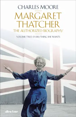 Margaret Thatcher - La biographie autorisée, tome 2 : Tout ce qu'elle veut - Margaret Thatcher - The Authorized Biography, Volume Two: Everything She Wants