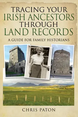 Retrouver ses ancêtres irlandais grâce aux registres fonciers : Un guide pour les historiens de famille - Tracing Your Irish Ancestors Through Land Records: A Guide for Family Historians