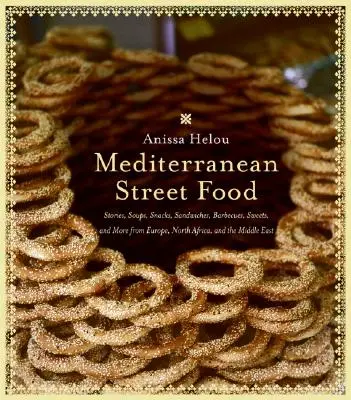 La cuisine de rue méditerranéenne : histoires, soupes, en-cas, sandwichs, barbecues, sucreries, et plus encore, d'Europe, d'Afrique du Nord et du Moyen-Orient. - Mediterranean Street Food: Stories, Soups, Snacks, Sandwiches, Barbecues, Sweets, and More from Europe, North Africa, and the Middle East