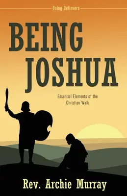 Être Joshua : Les éléments essentiels de la marche chrétienne - Being Joshua: Essential Elements of the Christian Walk